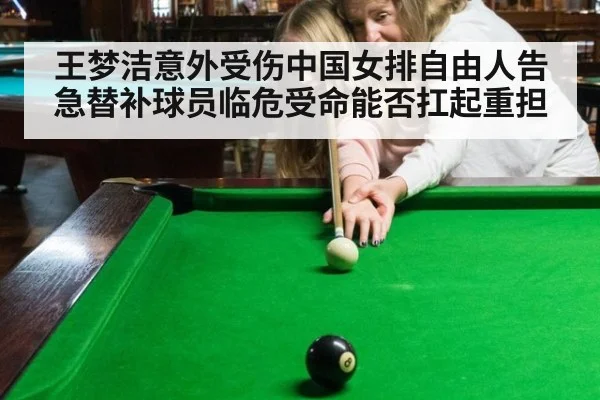 王梦洁意外受伤中国女排自由人告急替补球员临危受命能否扛起重担